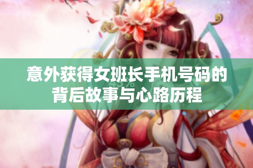 意外获得女班长手机号码的背后故事与心路历程