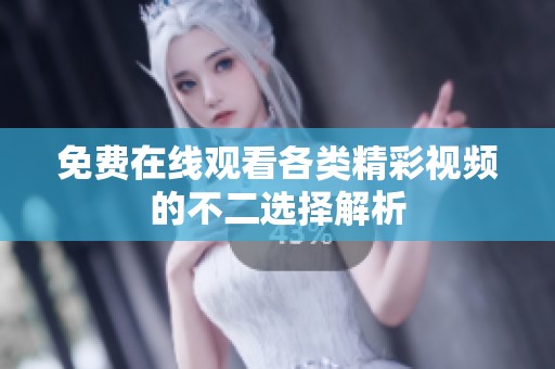 免费在线观看各类精彩视频的不二选择解析