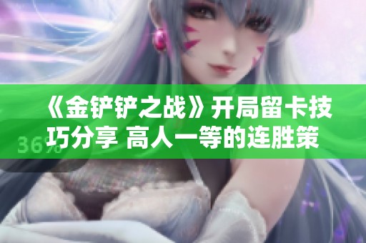 《金铲铲之战》开局留卡技巧分享 高人一等的连胜策略