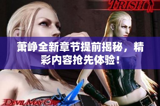 萧峥全新章节提前揭秘，精彩内容抢先体验！