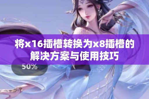 将x16插槽转换为x8插槽的解决方案与使用技巧