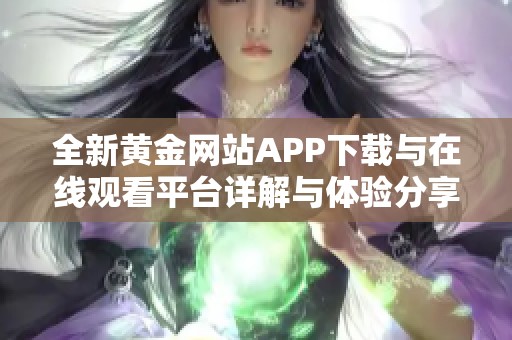 全新黄金网站APP下载与在线观看平台详解与体验分享