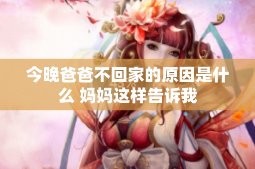 今晚爸爸不回家的原因是什么 妈妈这样告诉我