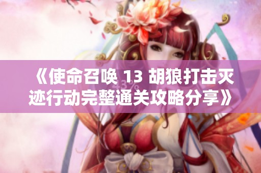 《使命召唤 13 胡狼打击灭迹行动完整通关攻略分享》