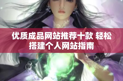 优质成品网站推荐十款 轻松搭建个人网站指南