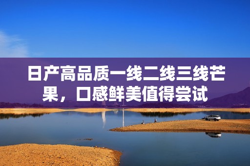 日产高品质一线二线三线芒果，口感鲜美值得尝试