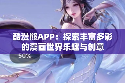 酷漫熊APP：探索丰富多彩的漫画世界乐趣与创意