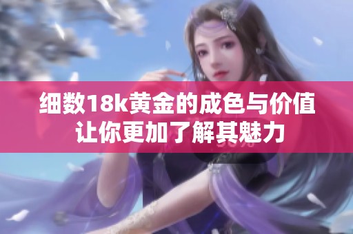 细数18k黄金的成色与价值 让你更加了解其魅力