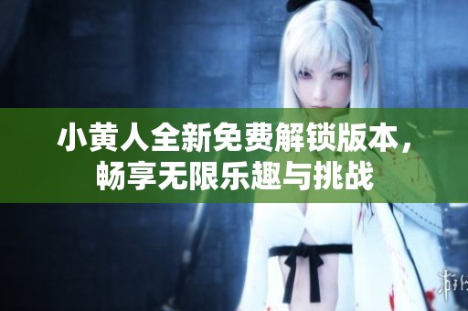 小黄人全新免费解锁版本，畅享无限乐趣与挑战