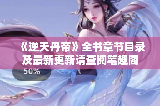《逆天丹帝》全书章节目录及最新更新请查阅笔趣阁