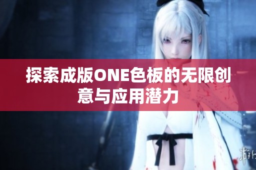 探索成版ONE色板的无限创意与应用潜力