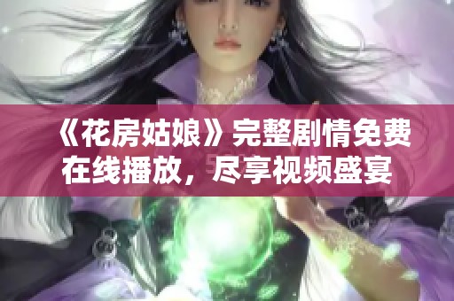 《花房姑娘》完整剧情免费在线播放，尽享视频盛宴