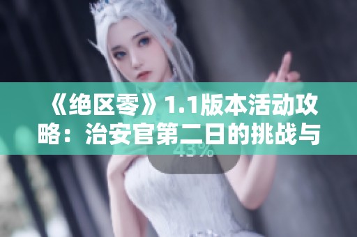 《绝区零》1.1版本活动攻略：治安官第二日的挑战与玩法解析