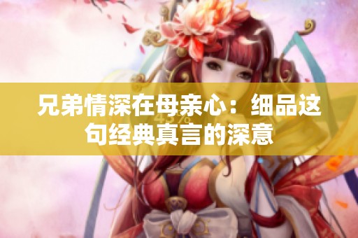 兄弟情深在母亲心：细品这句经典真言的深意