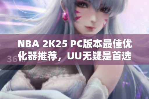 NBA 2K25 PC版本最佳优化器推荐，UU无疑是首选