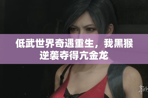低武世界奇遇重生，我黑猴逆袭夺得亢金龙