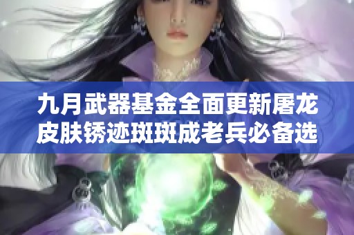 九月武器基金全面更新屠龙皮肤锈迹斑斑成老兵必备选择
