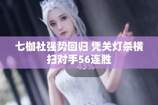 七枷社强势回归 凭关灯杀横扫对手56连胜