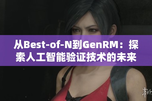 从Best-of-N到GenRM：探索人工智能验证技术的未来之路