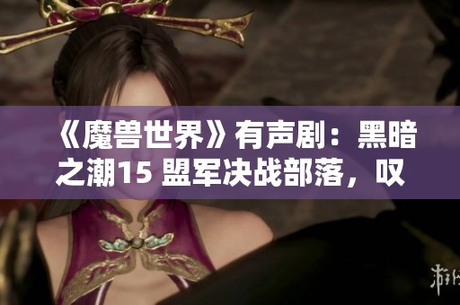 《魔兽世界》有声剧：黑暗之潮15 盟军决战部落，叹息之战即将展开