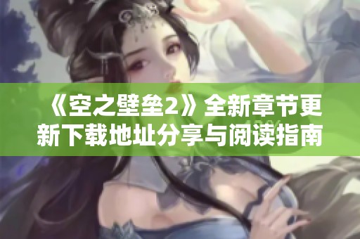 《空之壁垒2》全新章节更新下载地址分享与阅读指南