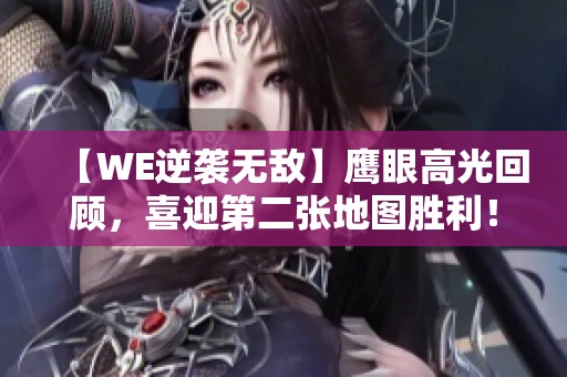 【WE逆袭无敌】鹰眼高光回顾，喜迎第二张地图胜利！