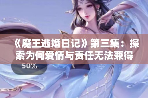 《魔王逃婚日记》第三集：探索为何爱情与责任无法兼得的深意