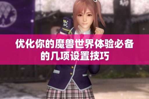 优化你的魔兽世界体验必备的几项设置技巧