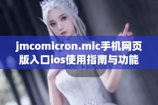 jmcomicron.mic手机网页版入口ios使用指南与功能介绍