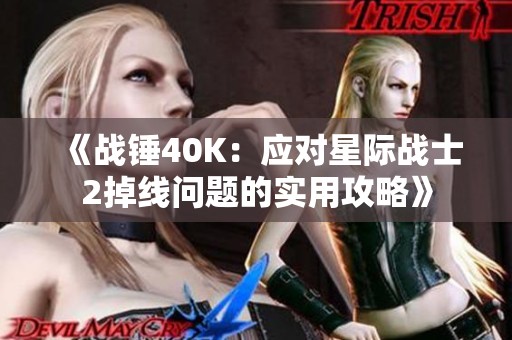《战锤40K：应对星际战士2掉线问题的实用攻略》