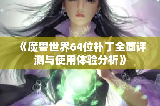 《魔兽世界64位补丁全面评测与使用体验分析》