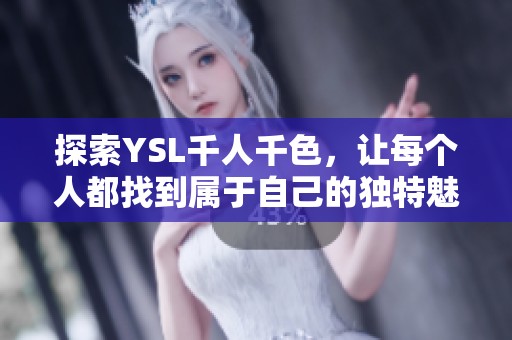 探索YSL千人千色，让每个人都找到属于自己的独特魅力