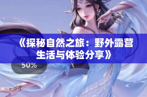 《探秘自然之旅：野外露营生活与体验分享》
