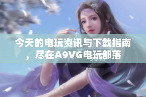 今天的电玩资讯与下载指南，尽在A9VG电玩部落