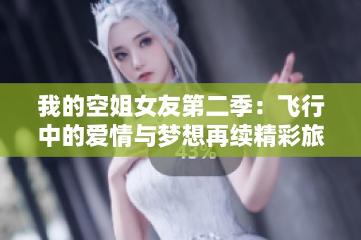 我的空姐女友第二季：飞行中的爱情与梦想再续精彩旅程