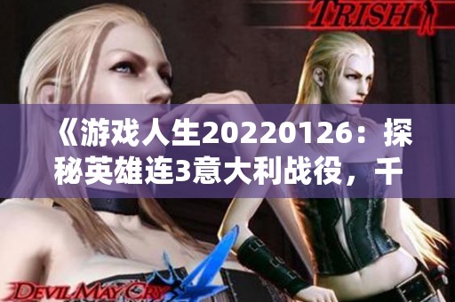 《游戏人生20220126：探秘英雄连3意大利战役，千粉丝同游精彩作品集》
