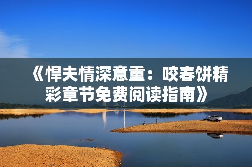 《悍夫情深意重：咬春饼精彩章节免费阅读指南》