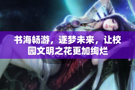 书海畅游，逐梦未来，让校园文明之花更加绚烂
