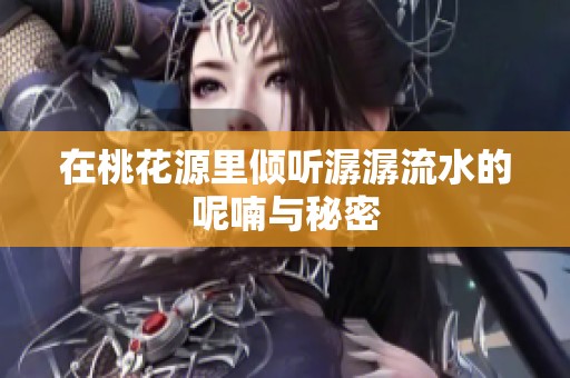 在桃花源里倾听潺潺流水的呢喃与秘密
