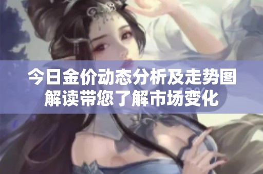 今日金价动态分析及走势图解读带您了解市场变化