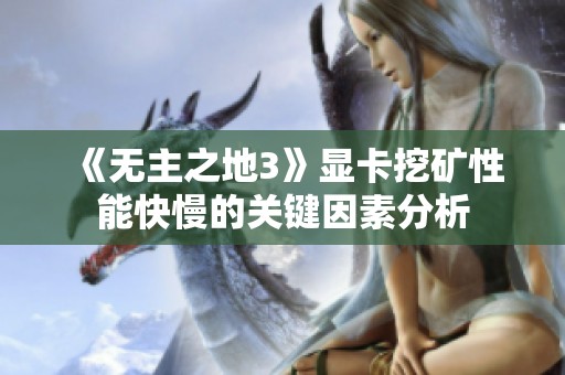 《无主之地3》显卡挖矿性能快慢的关键因素分析