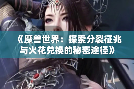 《魔兽世界：探索分裂征兆与火花兑换的秘密途径》