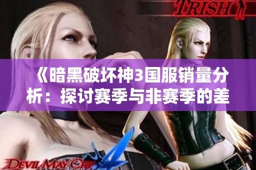 《暗黑破坏神3国服销量分析：探讨赛季与非赛季的差异》