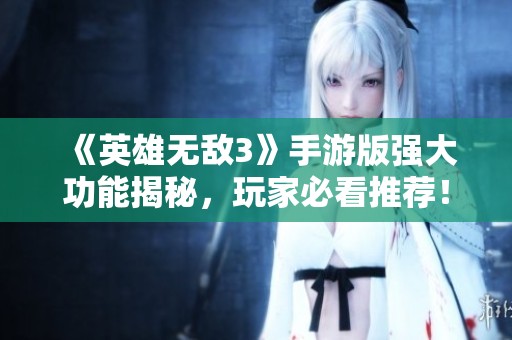 《英雄无敌3》手游版强大功能揭秘，玩家必看推荐！