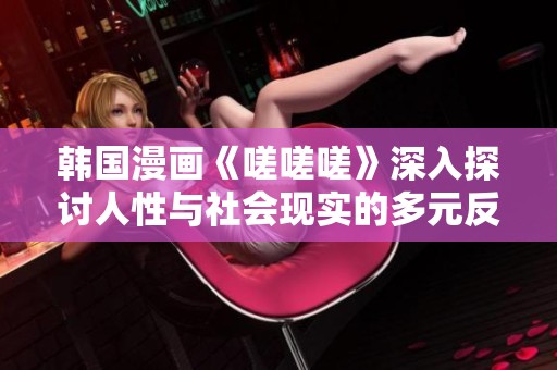韩国漫画《嗟嗟嗟》深入探讨人性与社会现实的多元反思