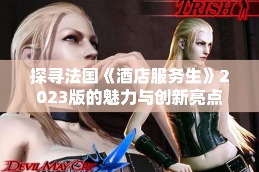 探寻法国《酒店服务生》2023版的魅力与创新亮点