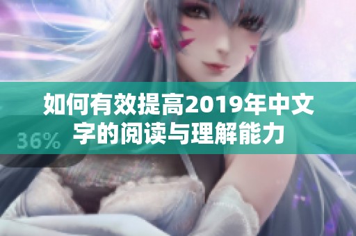 如何有效提高2019年中文字的阅读与理解能力