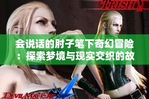 会说话的肘子笔下奇幻冒险：探索梦境与现实交织的故事世界