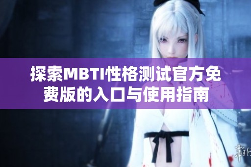 探索MBTI性格测试官方免费版的入口与使用指南