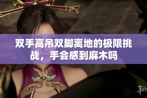 双手高吊双脚离地的极限挑战，手会感到麻木吗
